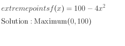 The extreme points of f(x)=100-4x^2 are Maximum(0,100)